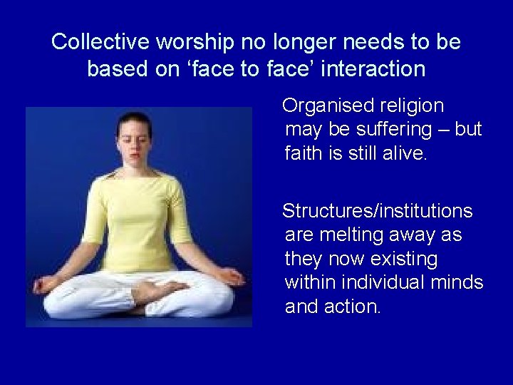 Collective worship no longer needs to be based on ‘face to face’ interaction Organised