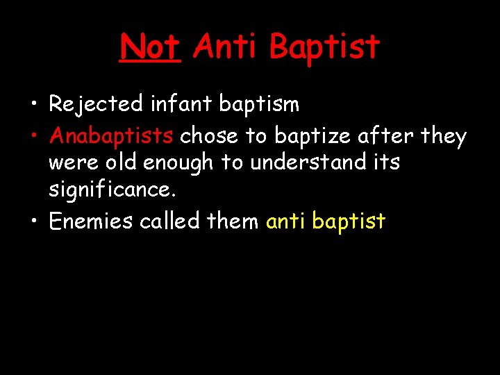 Not Anti Baptist • Rejected infant baptism • Anabaptists chose to baptize after they