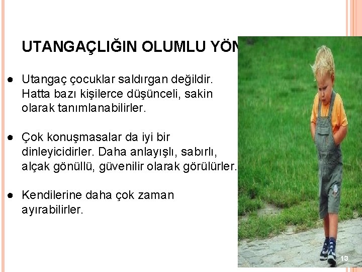 UTANGAÇLIĞIN OLUMLU YÖNLERİ ● Utangaç çocuklar saldırgan değildir. Hatta bazı kişilerce düşünceli, sakin olarak