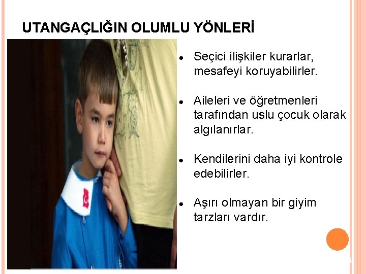 UTANGAÇLIĞIN OLUMLU YÖNLERİ ● Seçici ilişkiler kurarlar, mesafeyi koruyabilirler. ● Aileleri ve öğretmenleri tarafından