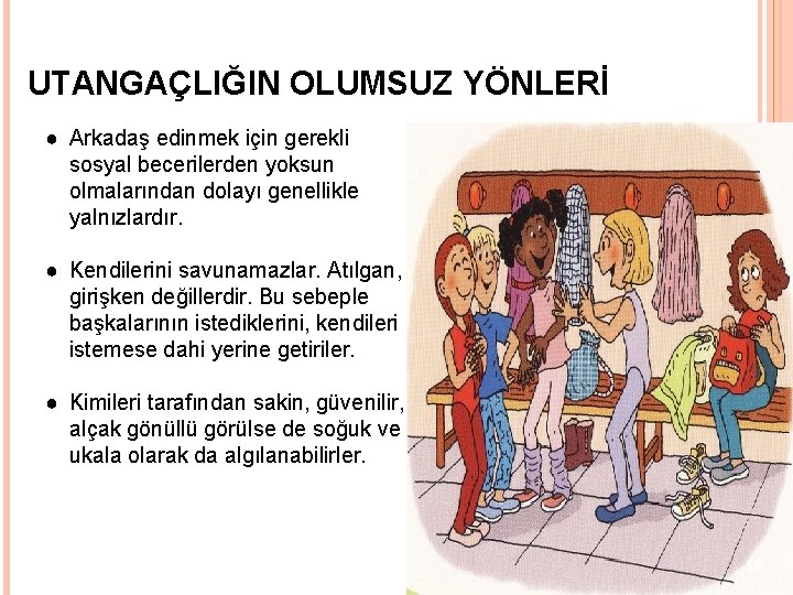 UTANGAÇLIĞIN OLUMSUZ YÖNLERİ ● Arkadaş edinmek için gerekli sosyal becerilerden yoksun olmalarından dolayı genellikle