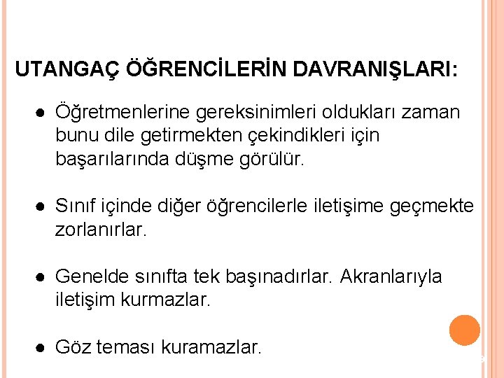 UTANGAÇ ÖĞRENCİLERİN DAVRANIŞLARI: ● Öğretmenlerine gereksinimleri oldukları zaman bunu dile getirmekten çekindikleri için başarılarında