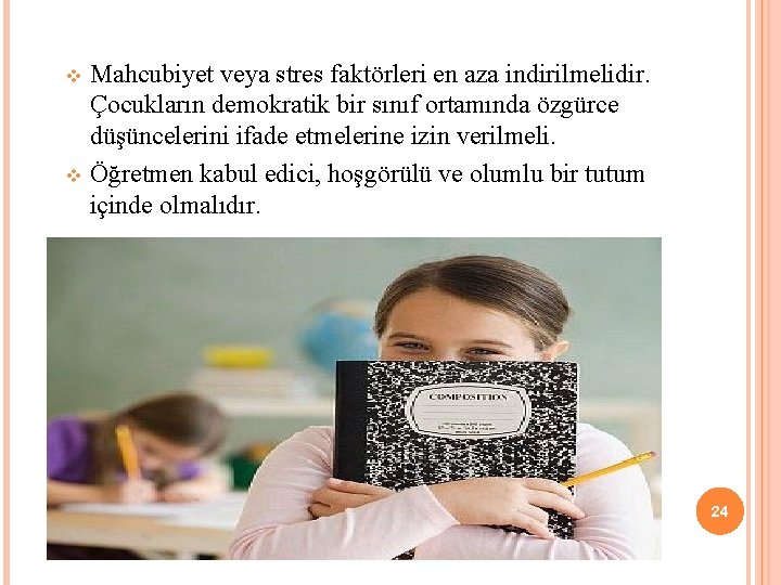 Mahcubiyet veya stres faktörleri en aza indirilmelidir. Çocukların demokratik bir sınıf ortamında özgürce düşüncelerini