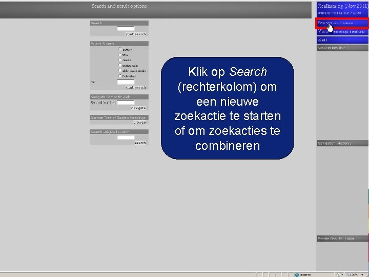 Klik op Search (rechterkolom) om een nieuwe zoekactie te starten of om zoekacties te