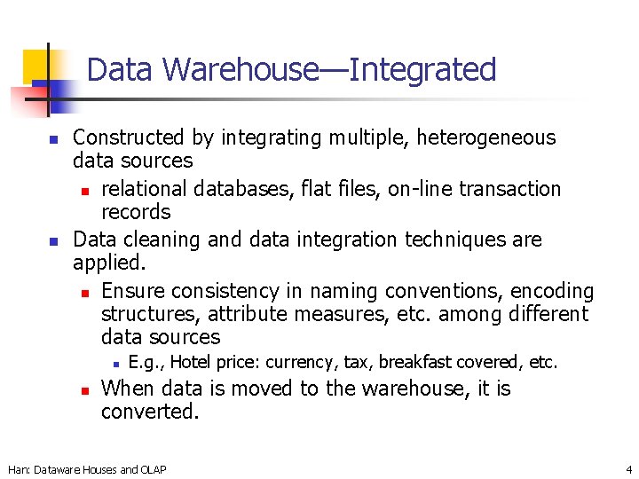 Data Warehouse—Integrated n n Constructed by integrating multiple, heterogeneous data sources n relational databases,