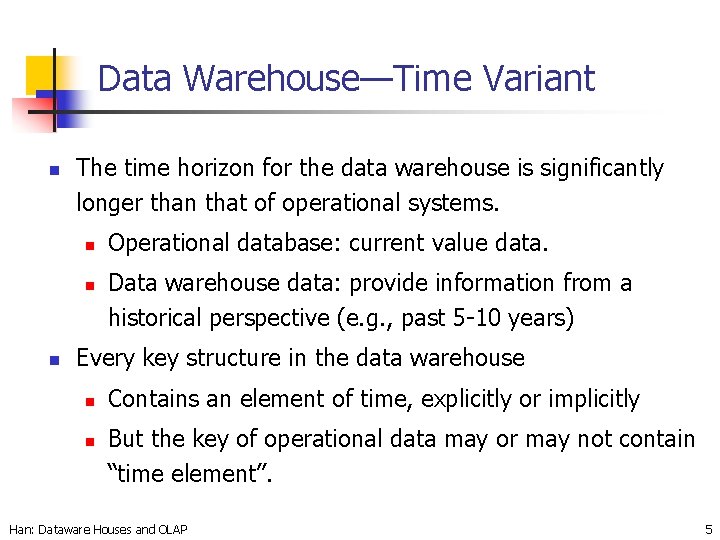 Data Warehouse—Time Variant n The time horizon for the data warehouse is significantly longer