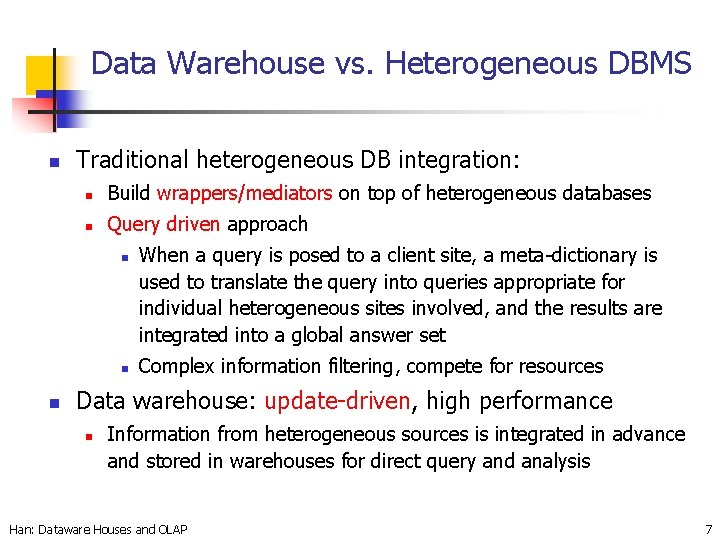 Data Warehouse vs. Heterogeneous DBMS n Traditional heterogeneous DB integration: n Build wrappers/mediators on