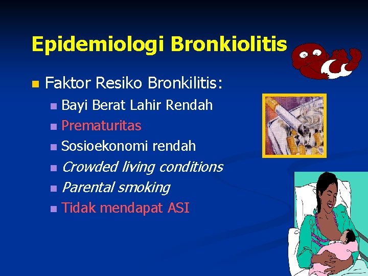 Epidemiologi Bronkiolitis n Faktor Resiko Bronkilitis: Bayi Berat Lahir Rendah n Prematuritas n Sosioekonomi