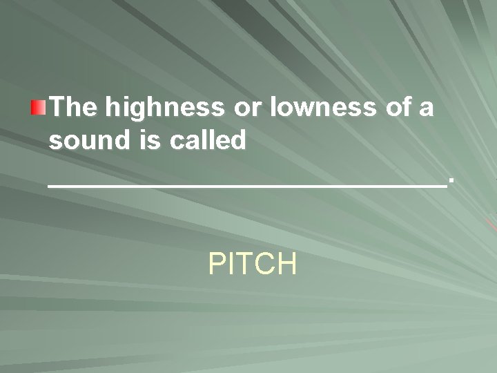 The highness or lowness of a sound is called _____________. PITCH 