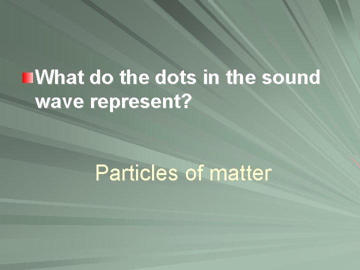 What do the dots in the sound wave represent? Particles of matter 