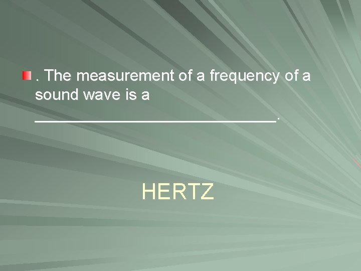 . The measurement of a frequency of a sound wave is a ______________. HERTZ