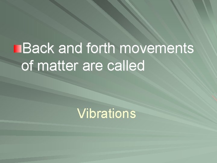 Back and forth movements of matter are called Vibrations 