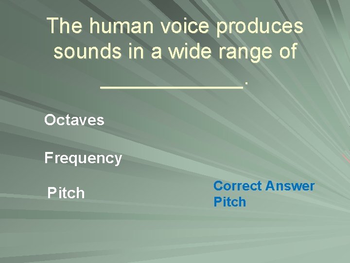 The human voice produces sounds in a wide range of ______. Octaves Frequency Pitch