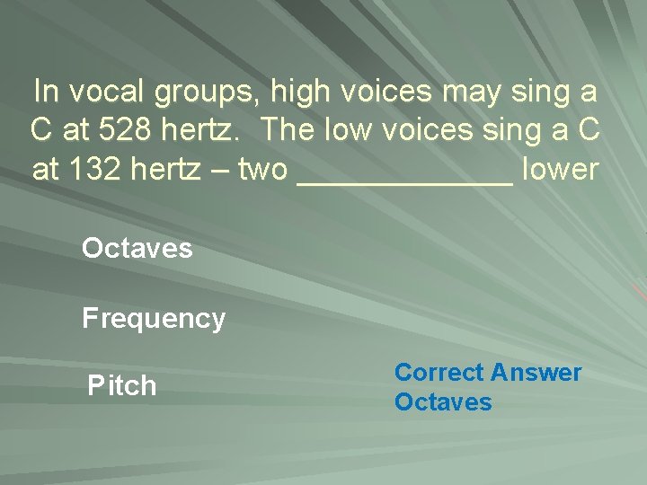 In vocal groups, high voices may sing a C at 528 hertz. The low