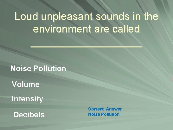 Loud unpleasant sounds in the environment are called __________ Noise Pollution Volume Intensity Decibels