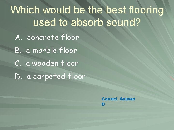 Which would be the best flooring used to absorb sound? A. concrete floor B.