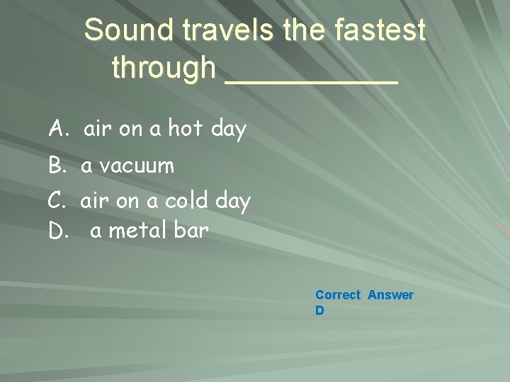 Sound travels the fastest through _____ A. air on a hot day B. a