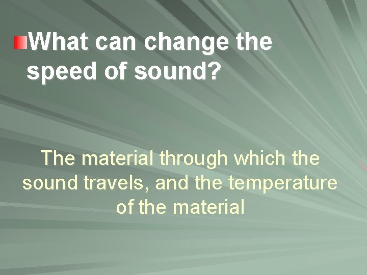 What can change the speed of sound? The material through which the sound travels,