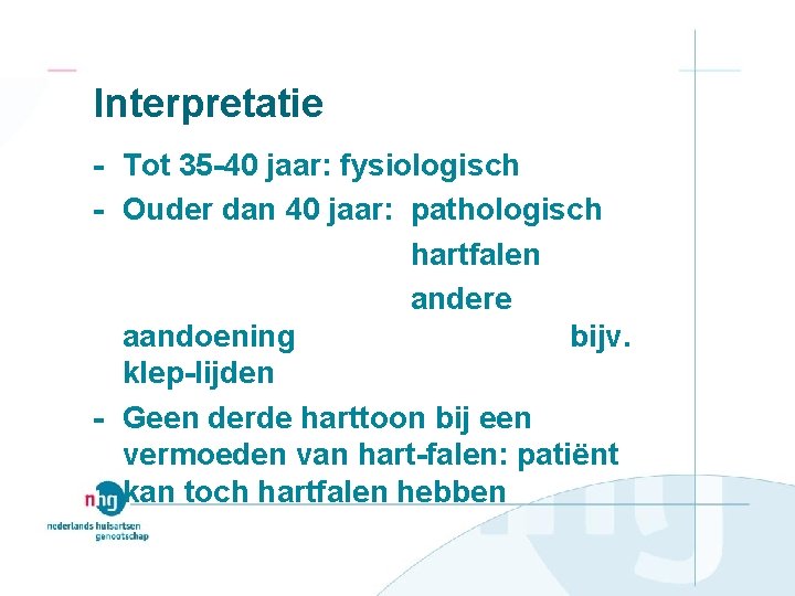 Interpretatie Tot 35 40 jaar: fysiologisch Ouder dan 40 jaar: pathologisch hartfalen andere aandoening