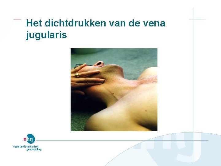 Het dichtdrukken van de vena jugularis 