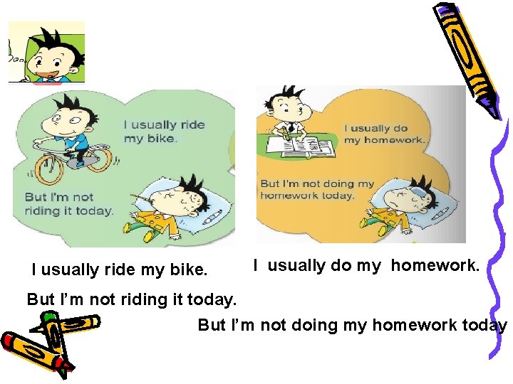 I usually ride my bike. I usually do my homework. But I’m not riding