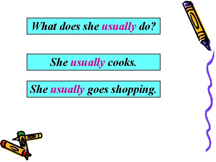 What does she usually do? She usually cooks. She usually goes shopping. 