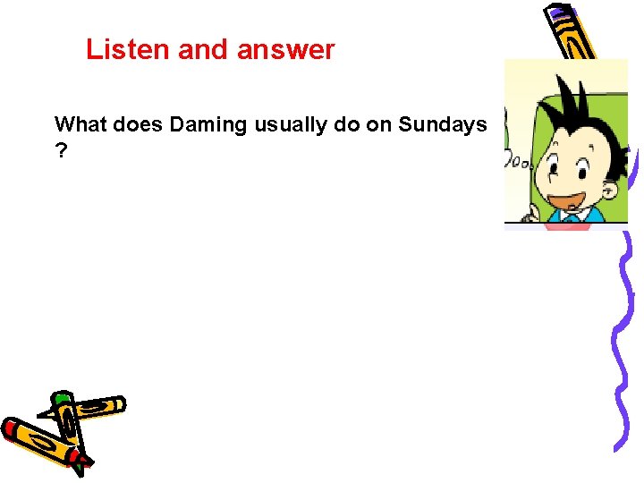 Listen and answer What does Daming usually do on Sundays ? 