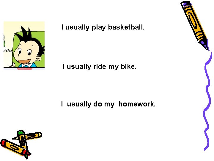 I usually play basketball. I usually ride my bike. I usually do my homework.