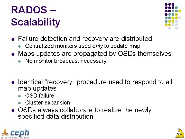 RADOS – Scalability l Failure detection and recovery are distributed l l Maps updates