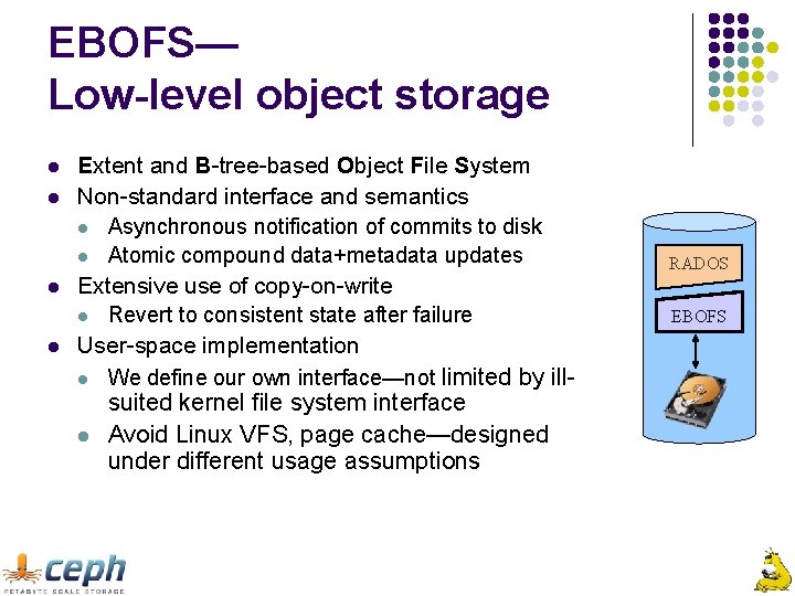 EBOFS— Low-level object storage l l Extent and B-tree-based Object File System Non-standard interface