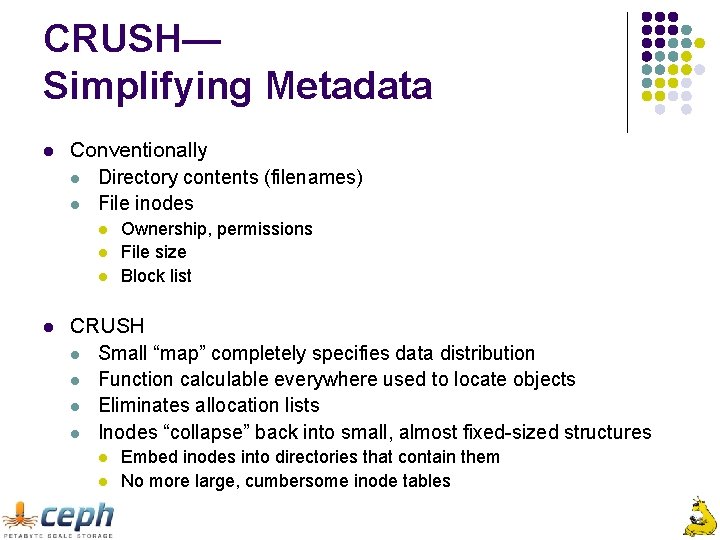 CRUSH— Simplifying Metadata l Conventionally l Directory contents (filenames) l File inodes l l