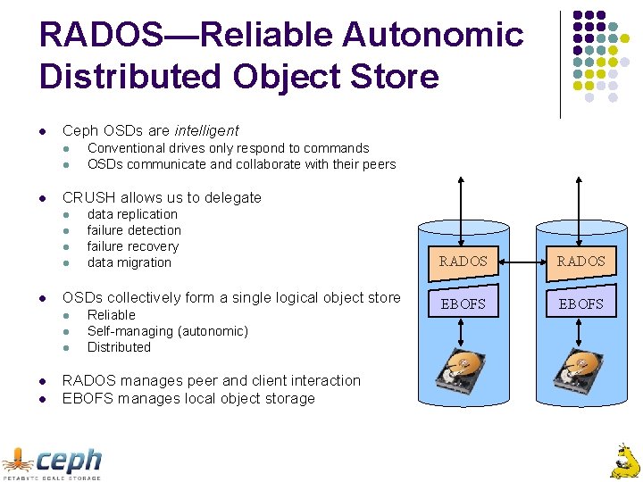 RADOS—Reliable Autonomic Distributed Object Store l Ceph OSDs are intelligent l l l CRUSH
