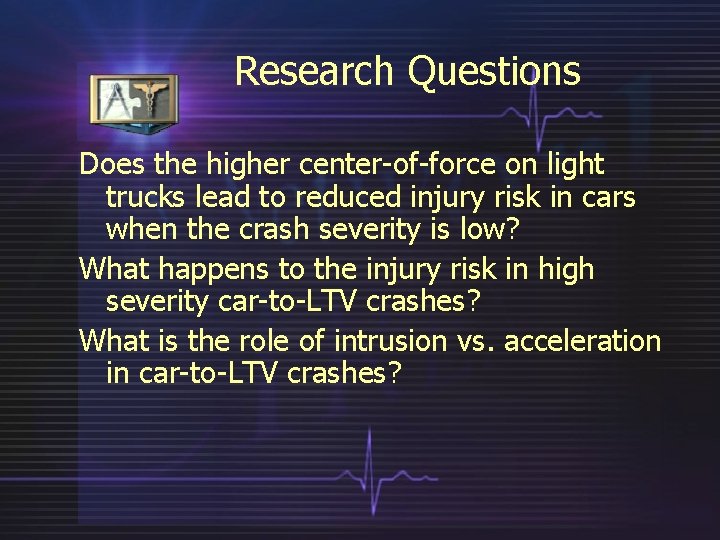 Research Questions Does the higher center-of-force on light trucks lead to reduced injury risk