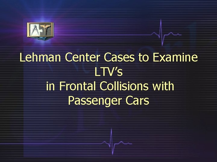 Lehman Center Cases to Examine LTV’s in Frontal Collisions with Passenger Cars 