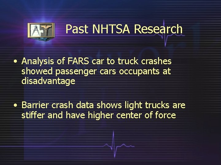 Past NHTSA Research • Analysis of FARS car to truck crashes showed passenger cars