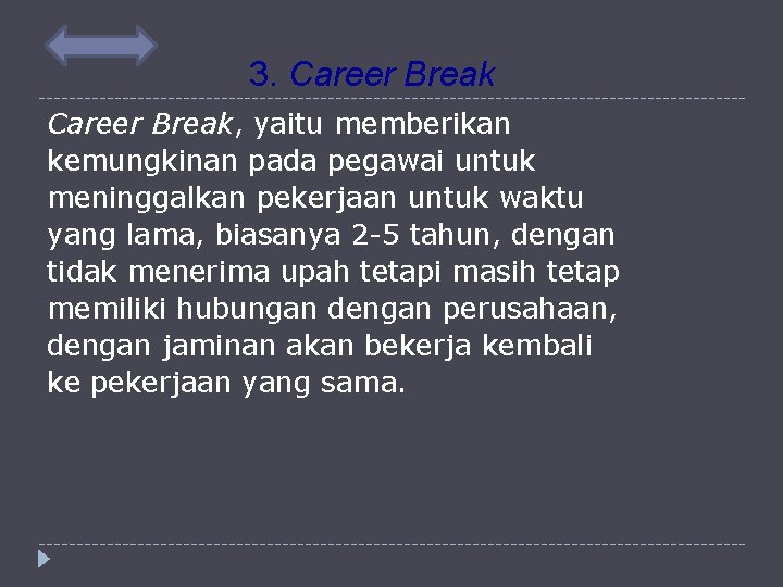 3. Career Break, yaitu memberikan kemungkinan pada pegawai untuk meninggalkan pekerjaan untuk waktu yang
