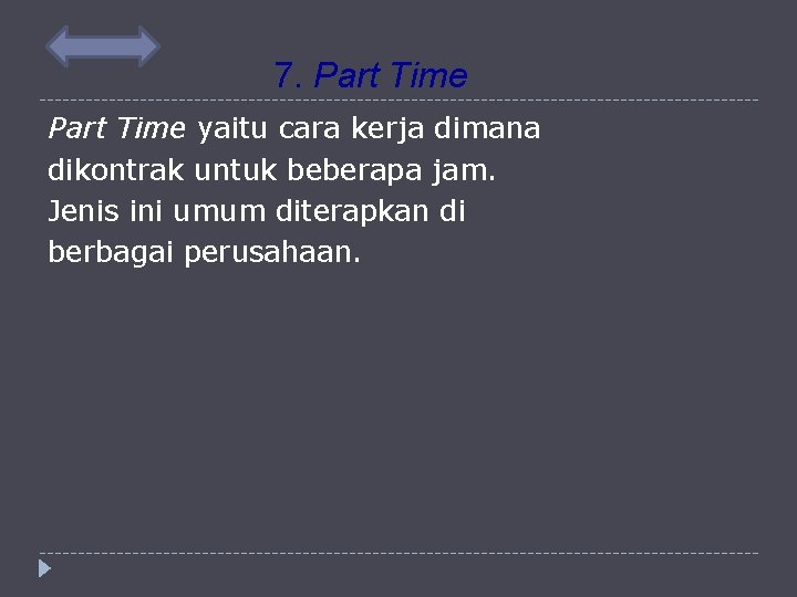 7. Part Time yaitu cara kerja dimana dikontrak untuk beberapa jam. Jenis ini umum