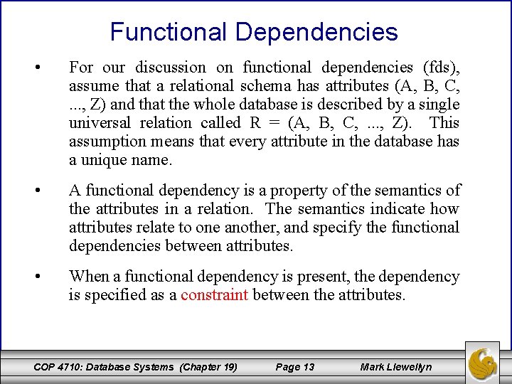 Functional Dependencies • For our discussion on functional dependencies (fds), assume that a relational