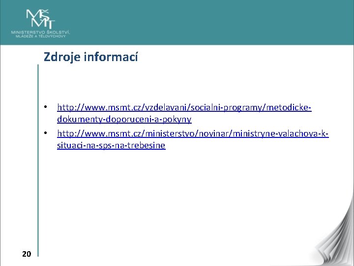 Zdroje informací • http: //www. msmt. cz/vzdelavani/socialni-programy/metodickedokumenty-doporuceni-a-pokyny • http: //www. msmt. cz/ministerstvo/novinar/ministryne-valachova-ksituaci-na-sps-na-trebesine 20 