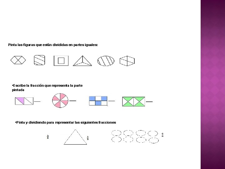 Pinta las figuras que están divididas en partes iguales: • Escribe la fracción que