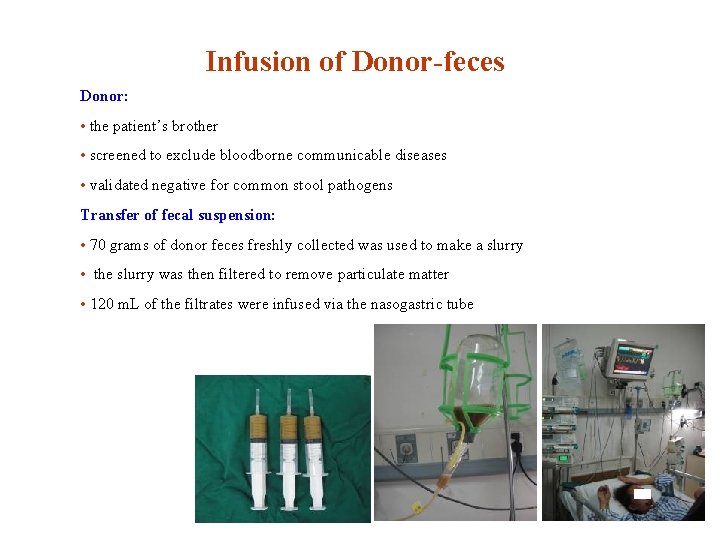 Infusion of Donor-feces Donor: • the patient’s brother • screened to exclude bloodborne communicable