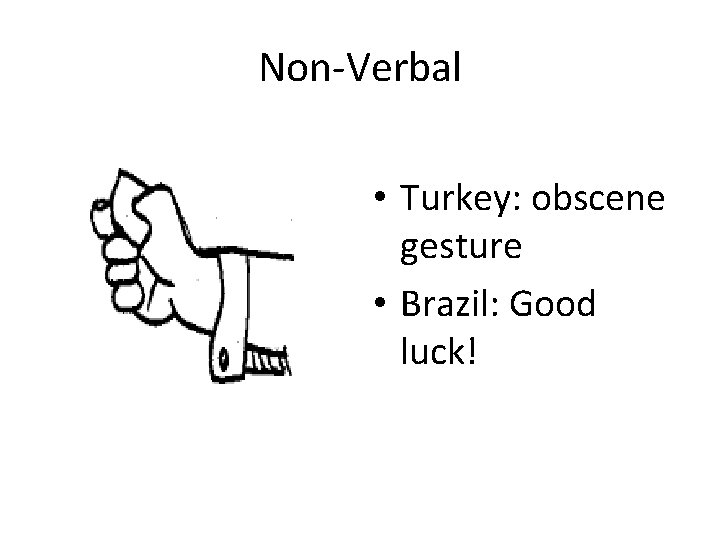 Non-Verbal • Turkey: obscene gesture • Brazil: Good luck! 