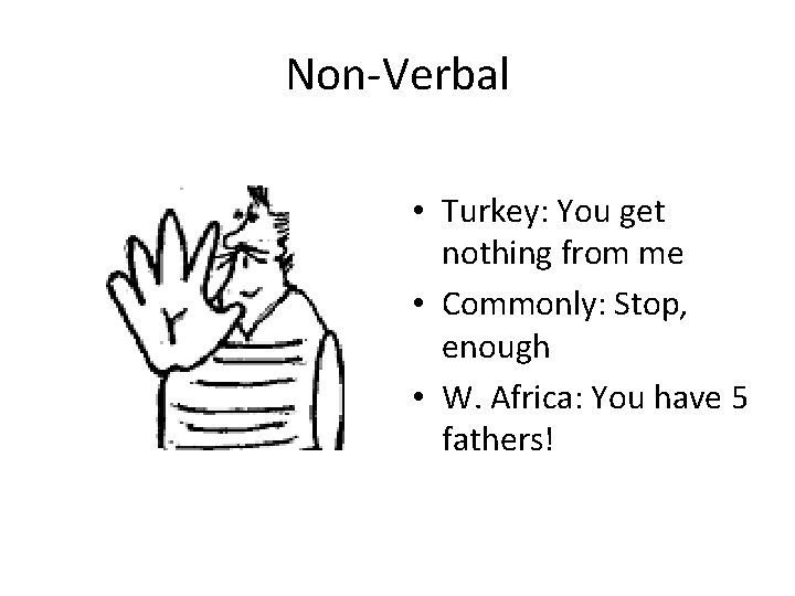 Non-Verbal • Turkey: You get nothing from me • Commonly: Stop, enough • W.