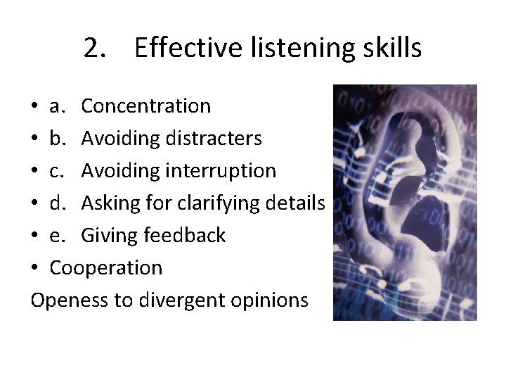 2. Effective listening skills • a. Concentration • b. Avoiding distracters • c. Avoiding