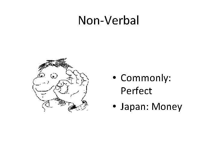 Non-Verbal • Commonly: Perfect • Japan: Money 