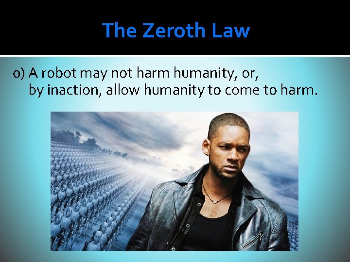 The Zeroth Law 0) A robot may not harm humanity, or, by inaction, allow The Zeroth Law 0) A robot may not harm humanity, or, by inaction, allow