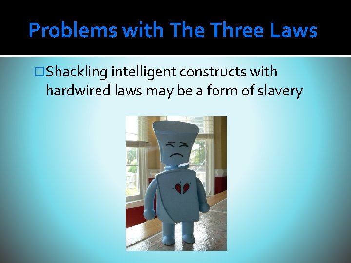 Problems with The Three Laws �Shackling intelligent constructs with hardwired laws may be a Problems with The Three Laws �Shackling intelligent constructs with hardwired laws may be a