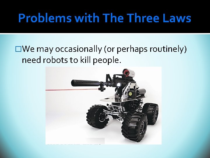 Problems with The Three Laws �We may occasionally (or perhaps routinely) need robots to Problems with The Three Laws �We may occasionally (or perhaps routinely) need robots to