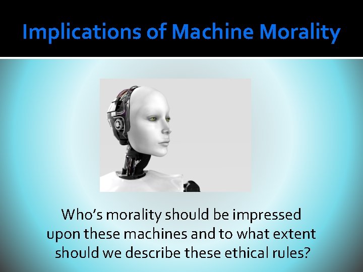 Implications of Machine Morality Who’s morality should be impressed upon these machines and to Implications of Machine Morality Who’s morality should be impressed upon these machines and to