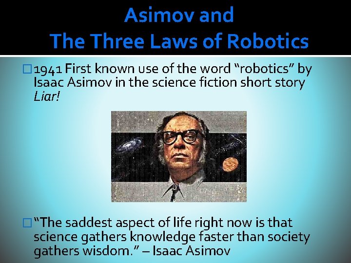 Asimov and The Three Laws of Robotics � 1941 First known use of the Asimov and The Three Laws of Robotics � 1941 First known use of the